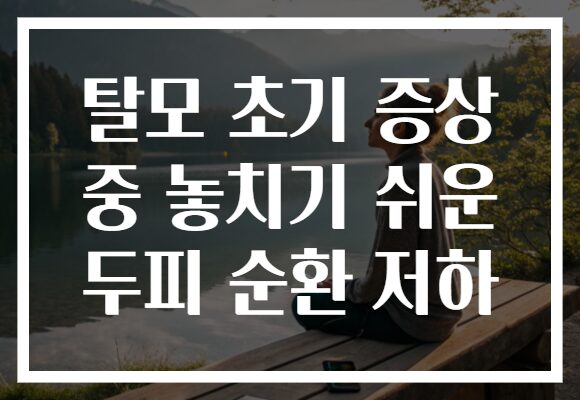 탈모 초기 증상 중 놓치기 쉬운 두피 순환 저하