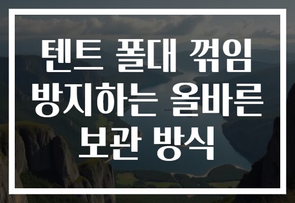 텐트 폴대 꺾임 방지하는 올바른 보관 방식