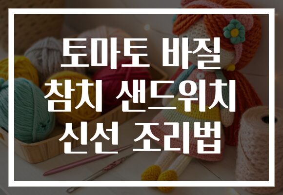토마토 바질 참치 샌드위치 신선 조리법