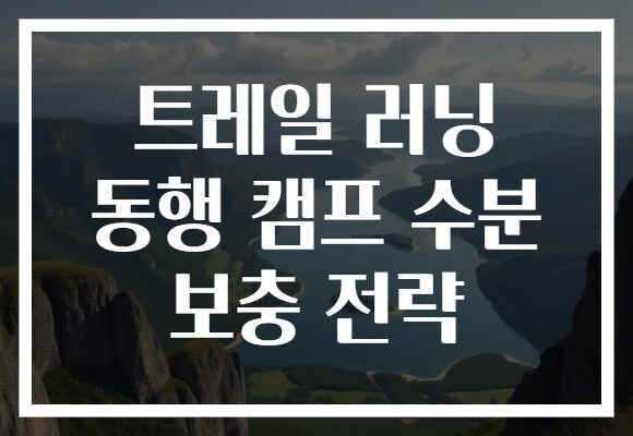 트레일 러닝 동행 캠프 수분 보충 전략