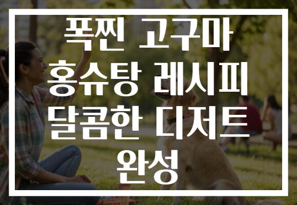 폭찐 고구마 홍슈탕 레시피 달콤한 디저트 완성