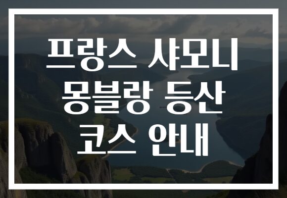 프랑스 샤모니 몽블랑 등산 코스 안내