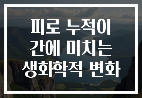 피로 누적이 간에 미치는 생화학적 변화