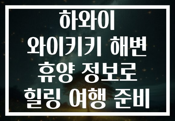 하와이 와이키키 해변 휴양 정보로 힐링 여행 준비