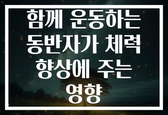 함께 운동하는 동반자가 체력 향상에 주는 영향