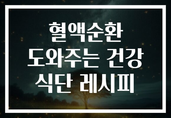혈액순환 도와주는 건강 식단 레시피