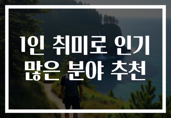 1인 취미로 인기 많은 분야 추천