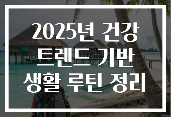 2025년 건강 트렌드 기반 생활 루틴 정리