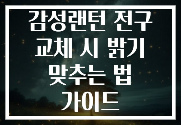 감성랜턴 전구 교체 시 밝기 맞추는 법 가이드