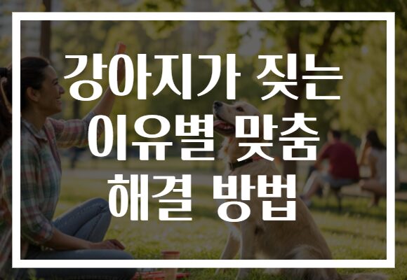 강아지가 짖는 이유별 맞춤 해결 방법