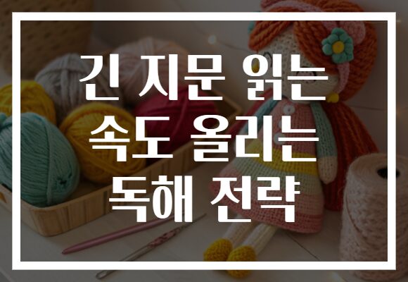 긴 지문 읽는 속도 올리는 독해 전략