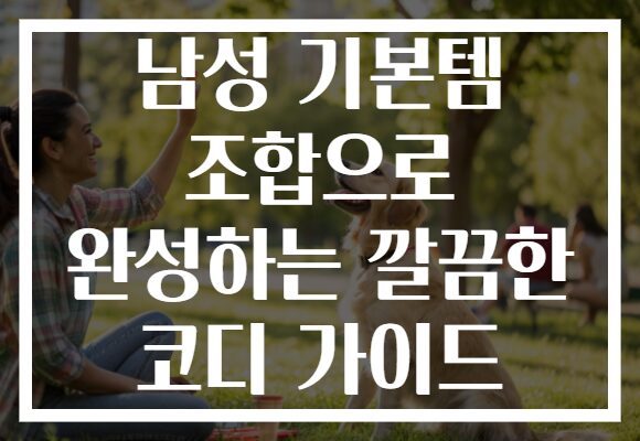 남성 기본템 조합으로 완성하는 깔끔한 코디 가이드