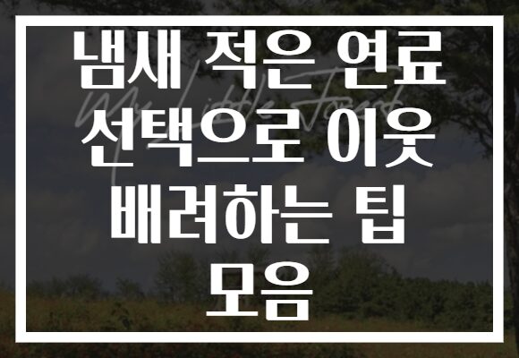 냄새 적은 연료 선택으로 이웃 배려하는 팁 모음