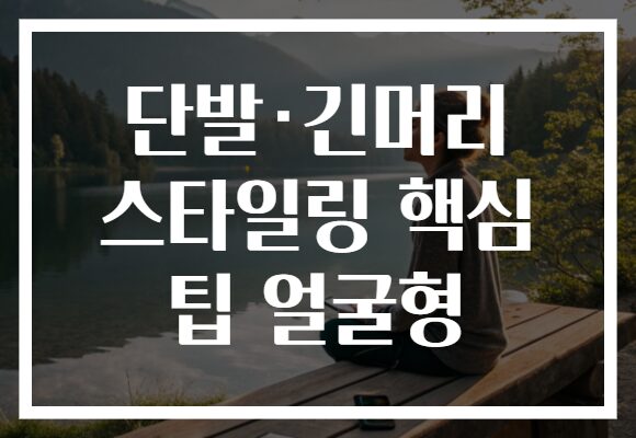 단발·긴머리 스타일링 핵심 팁 얼굴형