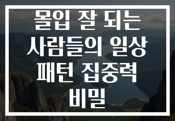 몰입 잘 되는 사람들의 일상 패턴 집중력 비밀