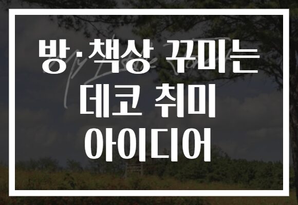 방·책상 꾸미는 데코 취미 아이디어