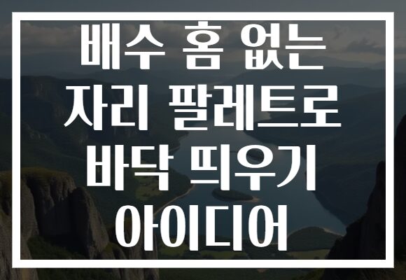 배수 홈 없는 자리 팔레트로 바닥 띄우기 아이디어