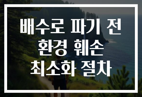 배수로 파기 전 환경 훼손 최소화 절차