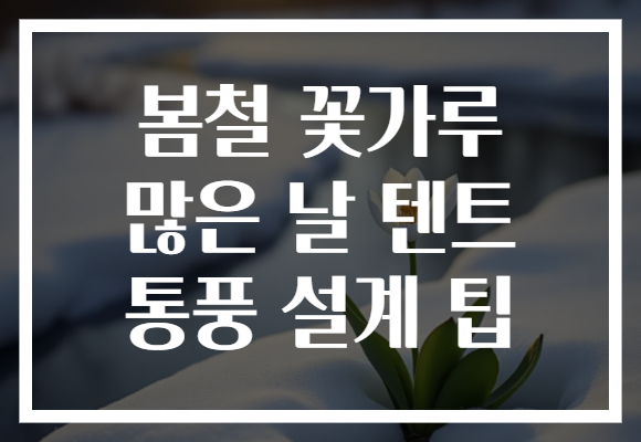 봄철 꽃가루 많은 날 텐트 통풍 설계 팁