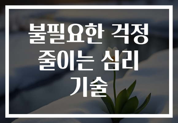 불필요한 걱정 줄이는 심리 기술