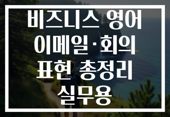 비즈니스 영어 이메일·회의 표현 총정리 실무용