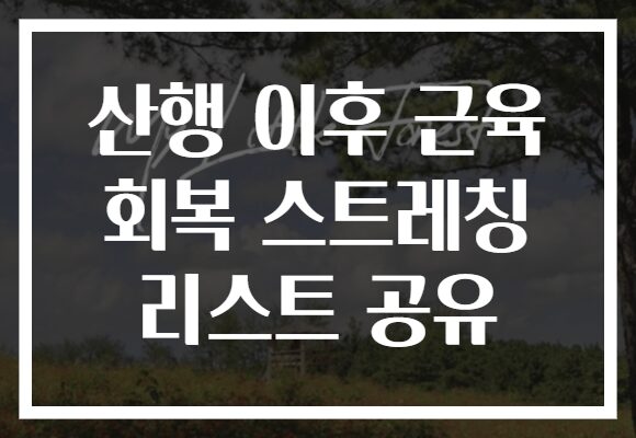 산행 이후 근육 회복 스트레칭 리스트 공유
