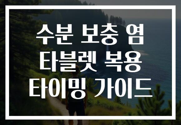 수분 보충 염 타블렛 복용 타이밍 가이드