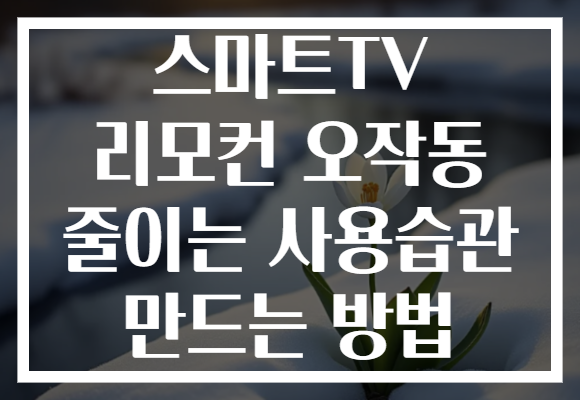 스마트TV 리모컨 오작동 줄이는 사용습관 만드는 방법