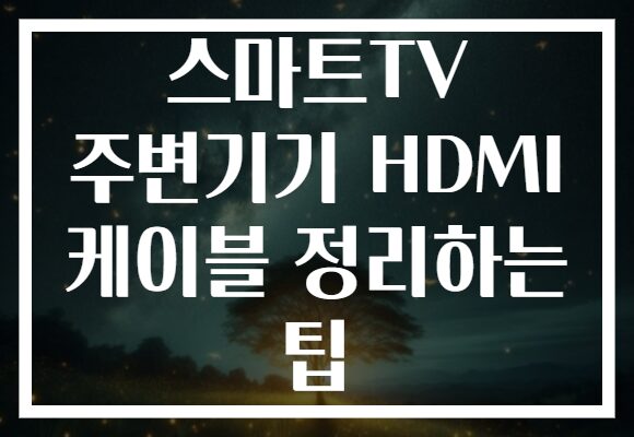 스마트TV 주변기기 HDMI 케이블 정리하는 팁