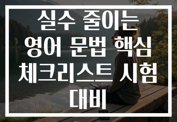 실수 줄이는 영어 문법 핵심 체크리스트 시험 대비
