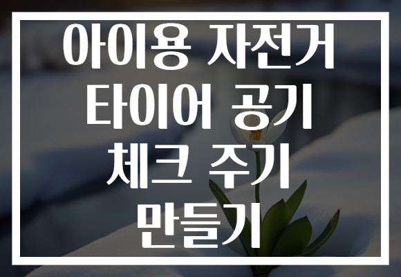 아이용 자전거 타이어 공기 체크 주기 만들기