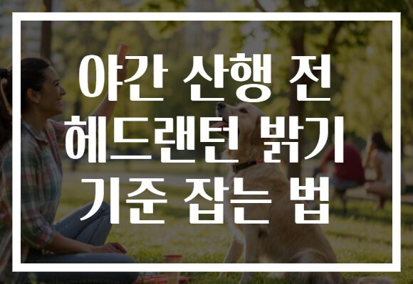 야간 산행 전 헤드랜턴 밝기 기준 잡는 법