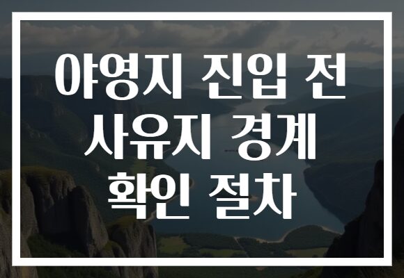 야영지 진입 전 사유지 경계 확인 절차