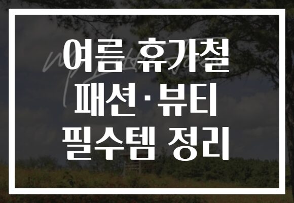 여름 휴가철 패션·뷰티 필수템 정리