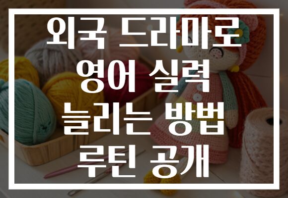외국 드라마로 영어 실력 늘리는 방법 루틴 공개