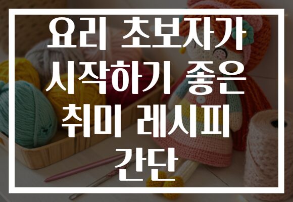 요리 초보자가 시작하기 좋은 취미 레시피 간단
