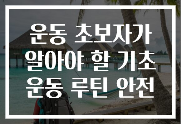 운동 초보자가 알아야 할 기초 운동 루틴 안전