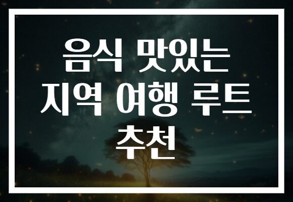 음식 맛있는 지역 여행 루트 추천