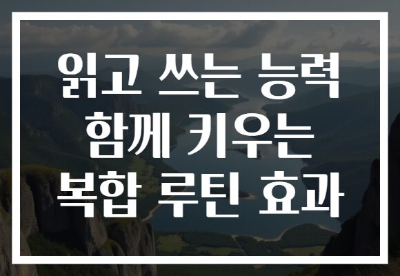 읽고 쓰는 능력 함께 키우는 복합 루틴 효과