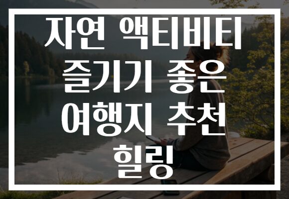 자연 액티비티 즐기기 좋은 여행지 추천 힐링