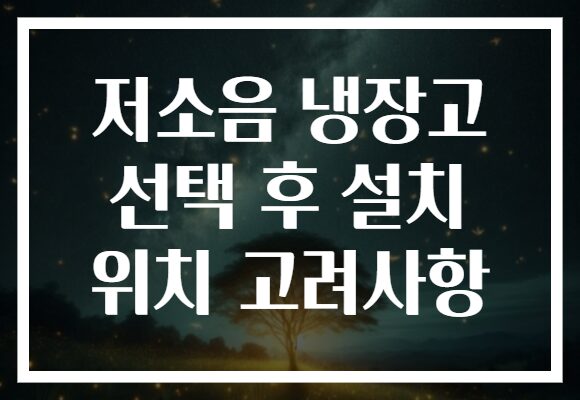 저소음 냉장고 선택 후 설치 위치 고려사항