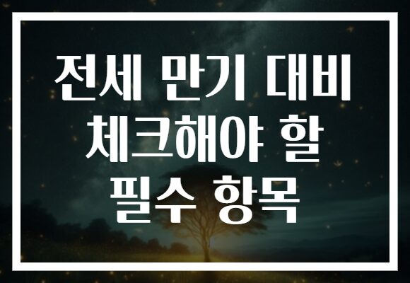 전세 만기 대비 체크해야 할 필수 항목