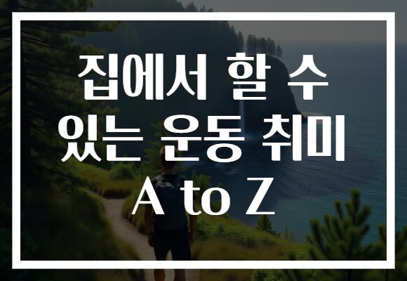 집에서 할 수 있는 운동 취미 A to Z