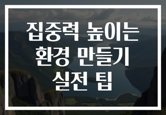 집중력 높이는 환경 만들기 실전 팁
