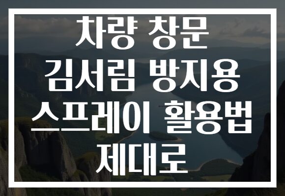 차량 창문 김서림 방지용 스프레이 활용법 제대로