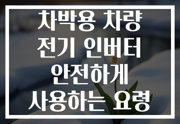 차박용 차량 전기 인버터 안전하게 사용하는 요령