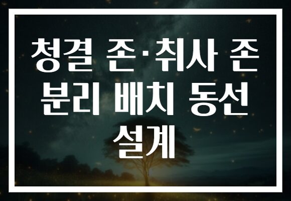 청결 존·취사 존 분리 배치 동선 설계