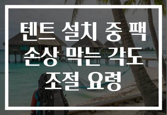 텐트 설치 중 팩 손상 막는 각도 조절 요령