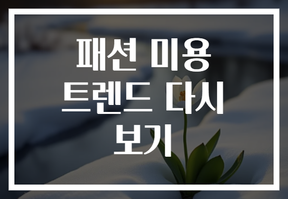 패션 미용 트렌드 다시 보기