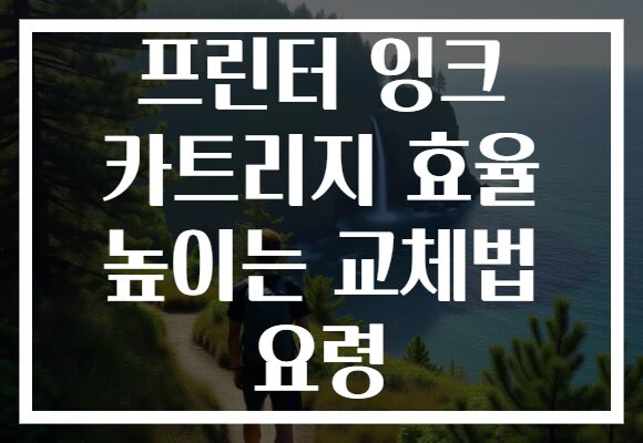 프린터 잉크 카트리지 효율 높이는 교체법 요령